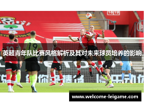 英超青年队比赛风格解析及其对未来球员培养的影响