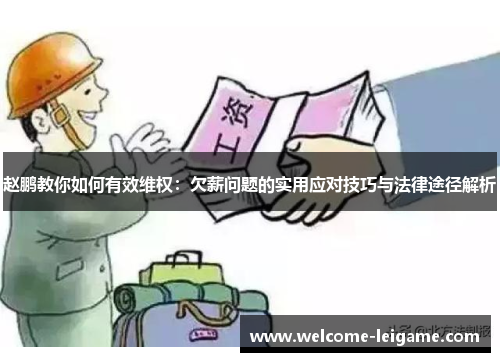 赵鹏教你如何有效维权:欠薪问题的实用应对技巧与法律途径解析 赵鹏教你如何有效维权:欠薪问题的实用应对技巧与法律途径解析