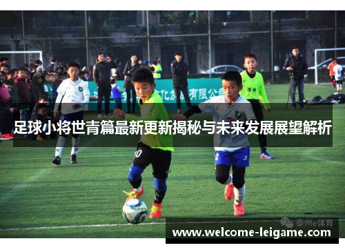 足球小将世青篇最新更新揭秘与未来发展展望解析 足球小将世青篇最新更新揭秘与未来发展展望解析