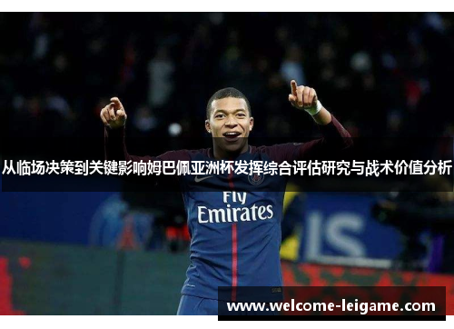 从临场决策到关键影响姆巴佩亚洲杯发挥综合评估研究与战术价值分析 从临场决策到关键影响姆巴佩亚洲杯发挥综合评估研究与战术价值分析