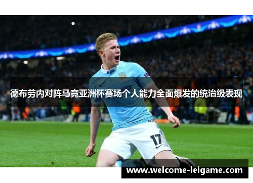 德布劳内对阵马竞亚洲杯赛场个人能力全面爆发的统治级表现 德布劳内对阵马竞亚洲杯赛场个人能力全面爆发的统治级表现