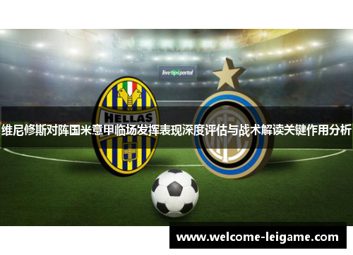 维尼修斯对阵国米意甲临场发挥表现深度评估与战术解读关键作用分析 维尼修斯对阵国米意甲临场发挥表现深度评估与战术解读关键作用分析